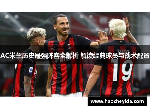 AC米兰历史最强阵容全解析 解读经典球员与战术配置