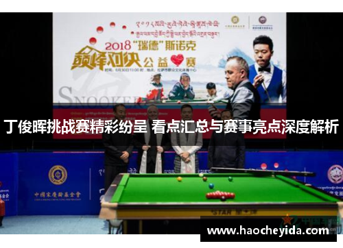 丁俊晖挑战赛精彩纷呈 看点汇总与赛事亮点深度解析