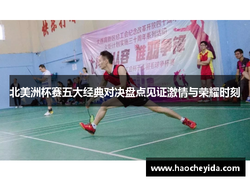北美洲杯赛五大经典对决盘点见证激情与荣耀时刻 北美洲杯赛五大经典对决盘点见证激情与荣耀时刻