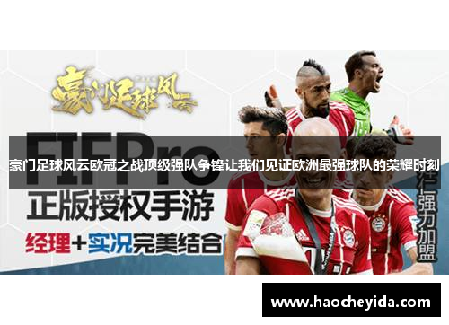 豪门足球风云欧冠之战顶级强队争锋让我们见证欧洲最强球队的荣耀时刻 豪门足球风云欧冠之战顶级强队争锋让我们见证欧洲最强球队的荣耀时刻