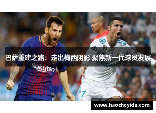 巴萨重建之路：走出梅西阴影 聚焦新一代球员发展